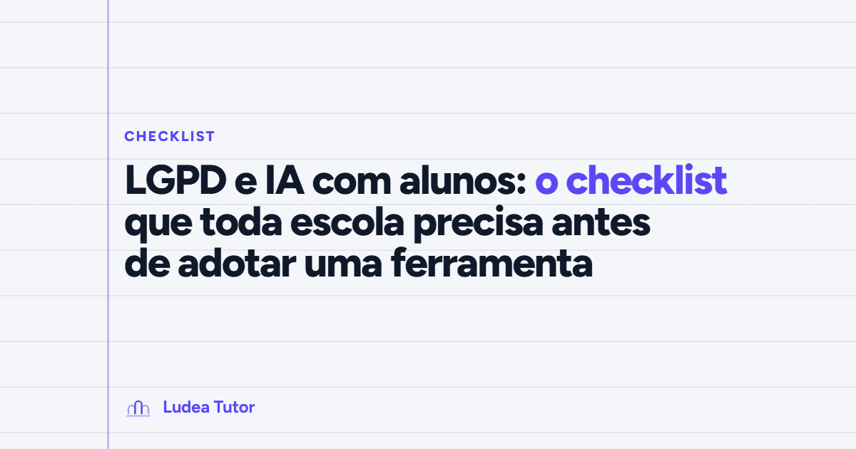 LGPD e IA com alunos: o checklist que toda escola precisa antes de adotar uma ferramenta