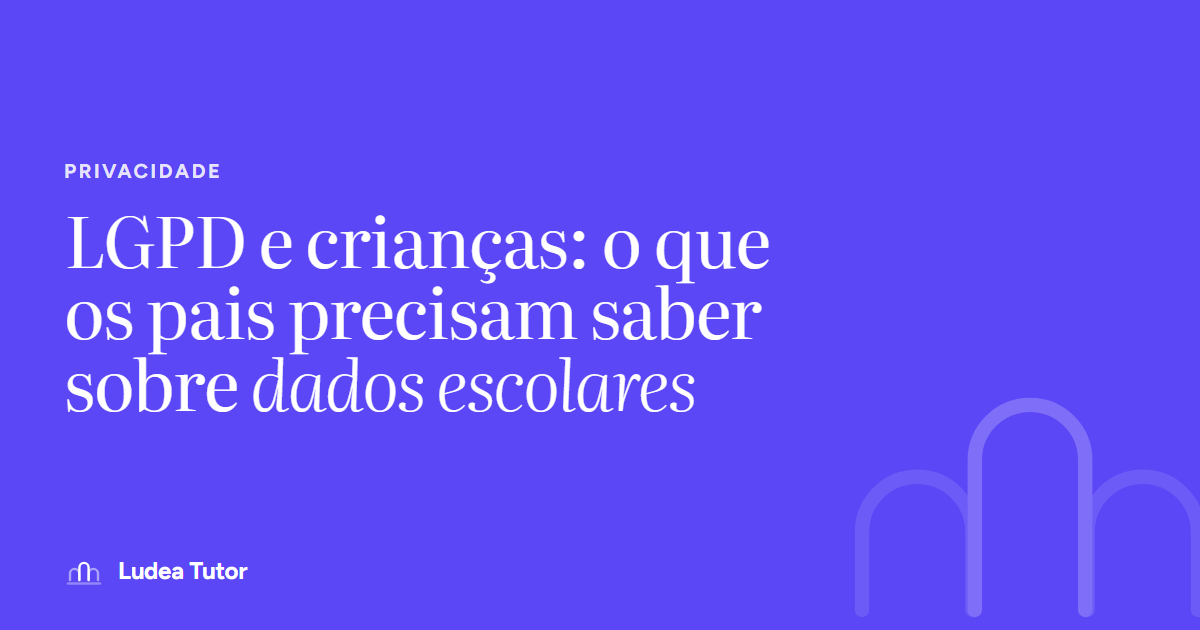 LGPD e crianças: o que os pais precisam saber sobre dados escolares