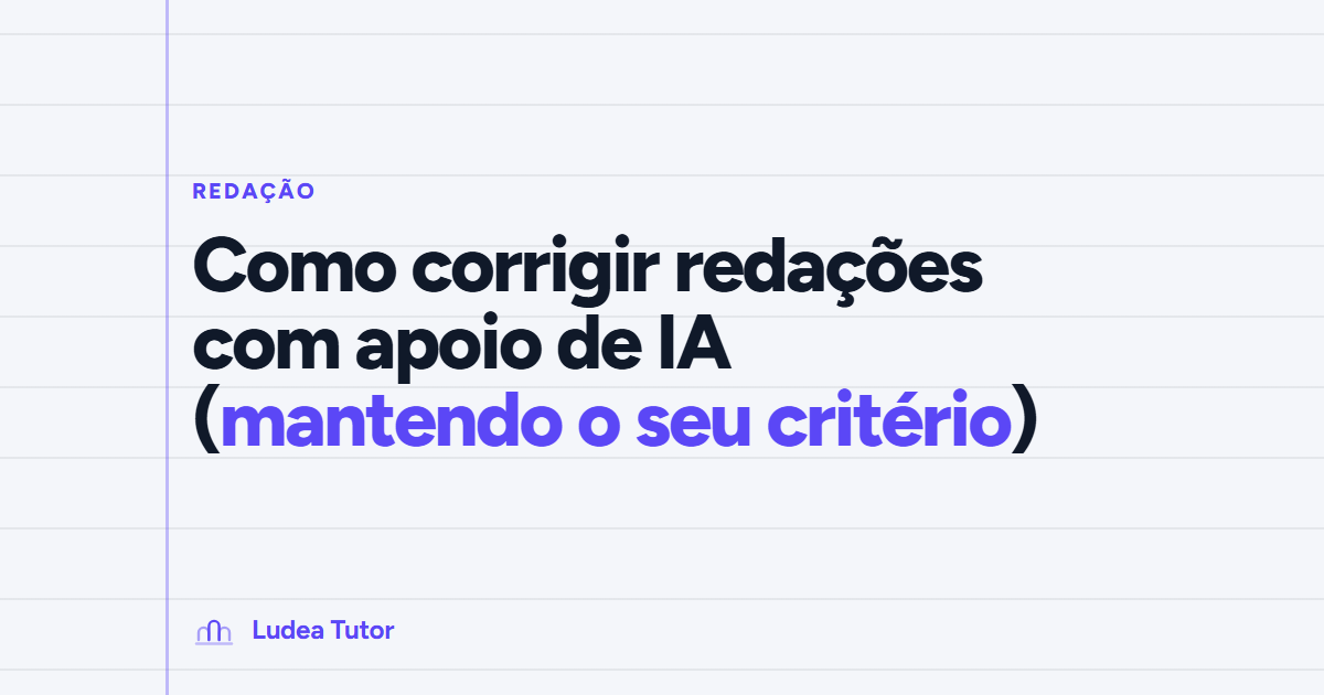 Como corrigir redações com apoio de IA (mantendo o seu critério)