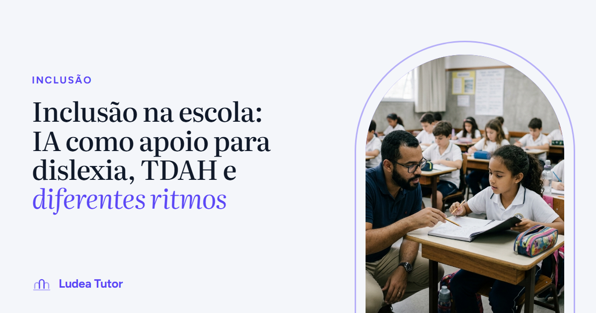 Inclusão na escola: IA como apoio para dislexia, TDAH e diferentes ritmos